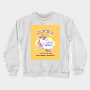 My imaginary friend thinks your political views are absurd. Crewneck Sweatshirt